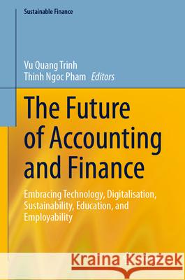 The Future of Accounting and Finance: Embracing Technology, Digitalisation, Sustainability, Education, and Employability Vu Quang Trinh Thinh Ngoc Pham 9783032039422 Springer - książka