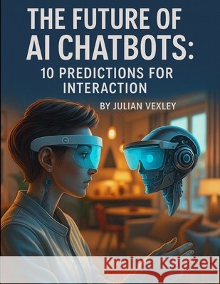 The Future of AI Chatbots: 10 Predictions for Interaction Vexley, Julian 9798262942039 Independently Published - książka