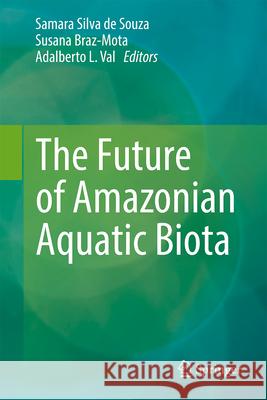 The Future of Amazonian Aquatic Biota Samara Silva d Susana Braz-Mota Adalberto L. Val 9783031668210 Springer - książka