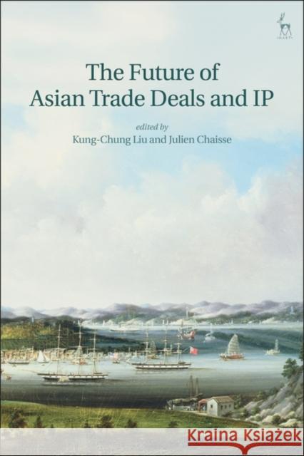 The Future of Asian Trade Deals and IP Kung-Chung Liu Julien Chaisse 9781509922772 Hart Publishing - książka