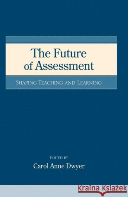 The Future of Assessment: Shaping Teaching and Learning Carol Anne Dwyer   9780415763615 Taylor and Francis - książka