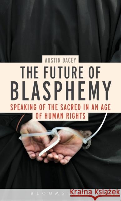 The Future of Blasphemy: Speaking of the Sacred in an Age of Human Rights Dacey, Austin 9781441107374  - książka