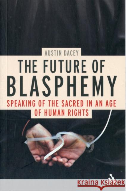 The Future of Blasphemy: Speaking of the Sacred in an Age of Human Rights Dacey, Austin 9781441183927  - książka