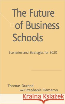 The Future of Business Schools Thomas Durand Stephanie Dameron 9780230515482 Palgrave MacMillan - książka