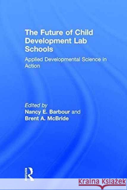 The Future of Child Development Lab Schools: Applied Developmental Science in Action Brent A. McBride Nancy Barbour 9781138898653 Psychology Press - książka