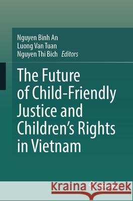 The Future of Child-Friendly Justice and Children's Rights in Vietnam Nguyen Bin Luong Van Tuan Nguyen Thi Bich 9789819535200 Springer - książka