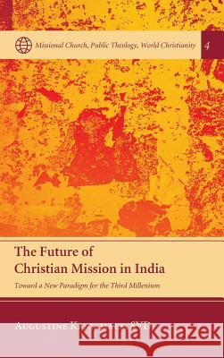 The Future of Christian Mission in India Augustine Svd Kanjamala, Siga Arles 9781498227056 Pickwick Publications - książka