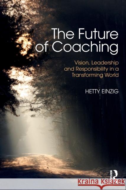 The Future of Coaching: Vision, Leadership and Responsibility in a Transforming World Hetty Einzig 9781138829336 Routledge - książka