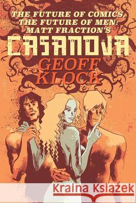 The Future of Comics, the Future of Men: Matt Fraction's Casanova Geoff Klock Fabio Moon 9781940589084 Sequart Research & Literacy Organization - książka