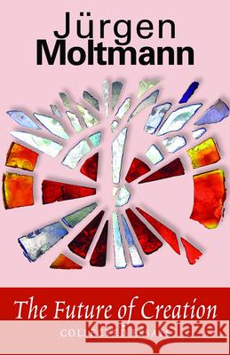 The Future of Creation: Collected Essays Jurgen Moltmann 9780800639013 Fortress Press - książka