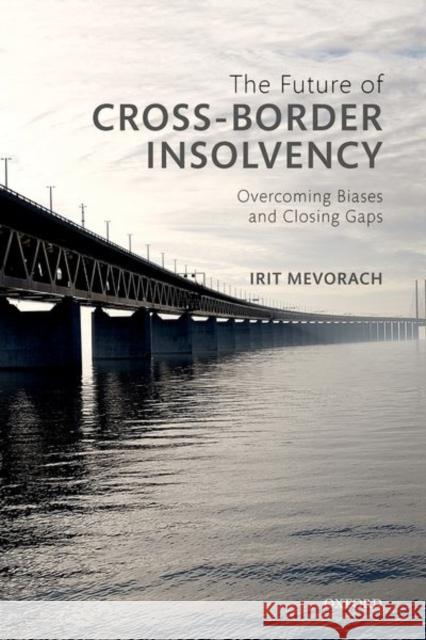 The Future of Cross-Border Insolvency: Overcoming Biases and Closing Gaps Mevorach, Irit 9780198782896 Oxford University Press, USA - książka