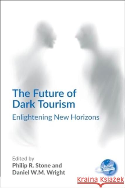 The Future of Dark Tourism: Enlightening New Horizons Philip R. Stone Daniel W. M. Wright 9781845418977 Channel View Publications - książka
