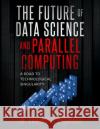 The Future of Data Science and Parallel Computing: A Road to Technological Singularity Ganapathi Pulipaka 9781721132911 Createspace Independent Publishing Platform
