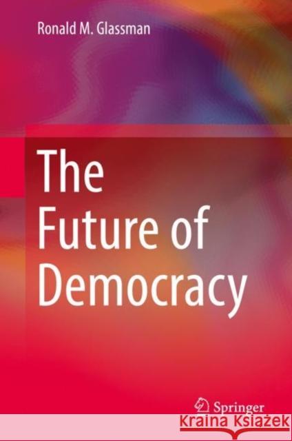 The Future of Democracy Ronald M. Glassman 9783030161101 Springer - książka