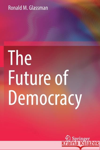 The Future of Democracy Ronald M. Glassman 9783030161132 Springer - książka