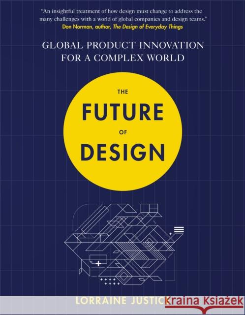 The Future of Design: Global Product Innovation for a Complex World Justice, Lorraine 9781473684676 Nicholas Brealey Publishing - książka