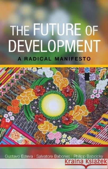 The Future of Development: A Radical Manifesto Esteva, Gustavo 9781447301097 Policy Press - książka
