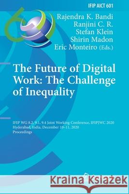The Future of Digital Work: The Challenge of Inequality: Ifip Wg 8.2, 9.1, 9.4 Joint Working Conference, Ifipjwc 2020, Hyderabad, India, December 10-1 Bandi, Rajendra K. 9783030646998 Springer International Publishing - książka