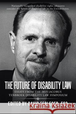 The Future of Disability Law: Presentations from the 2015 Jacobus tenBroek Disability Law Symposium Ferleger, Esq David 9781491783580 iUniverse - książka