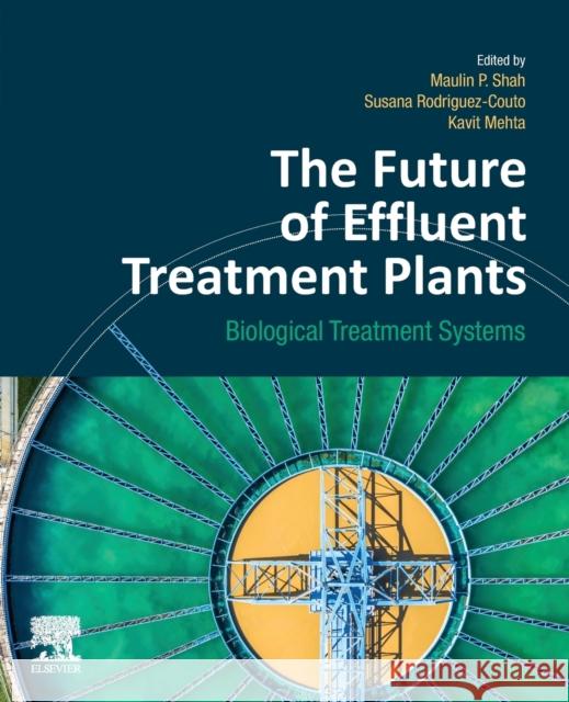 The Future of Effluent Treatment Plants: Biological Treatment Systems Maulin P. Shah Susana Rodriguez-Couto Kavit Mehta 9780128229569 Elsevier - książka