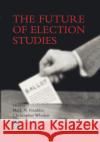 The Future of Election Studies Mark N. Franklin, Christopher Wlezien 9780080441740 Emerald Publishing Limited