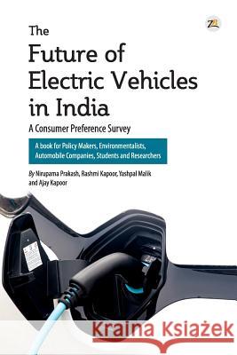 The Future of Electric Vehicles in India - A Consumer Preference Survey Nirupama Prakash Rashmi Kapoor Ajay Kapoor 9789385020711 Zorba Books - książka