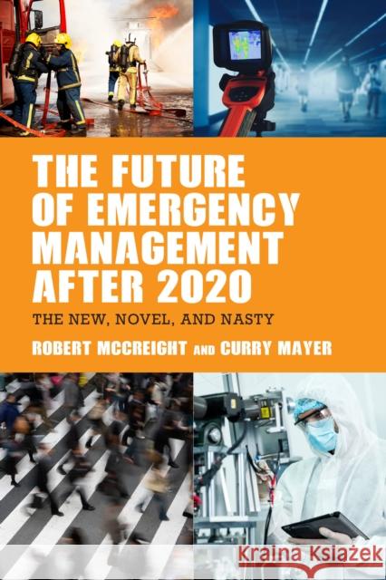 The Future of Emergency Management After 2020: The New, Novel, and Nasty McCreight, Robert 9781641434973 Bernan Press - książka