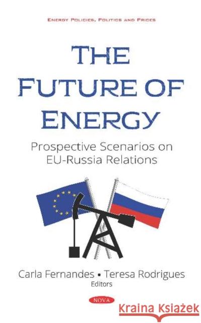 The Future of Energy: Prospective Scenarios on EU-Russia Relations Carla Fernandes Teresa Rodrigues  9781536156089 Nova Science Publishers Inc - książka
