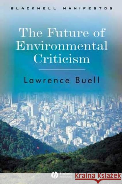 The Future of Environmental Criticism: Environmental Crisis and Literary Imagination Buell, Lawrence 9781405124751 BLACKWELL PUBLISHING LTD - książka