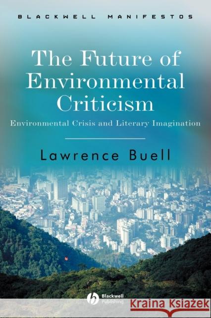 The Future of Environmental Criticism: Environmental Crisis and Literary Imagination Buell, Lawrence 9781405124768 Blackwell Publishers - książka