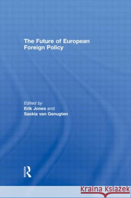 The Future of European Foreign Policy Erik Jones Saskia van Genugten  9780415478717 Taylor & Francis - książka