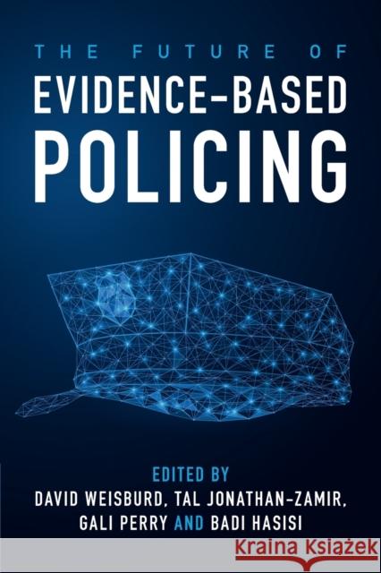 The Future of Evidence-Based Policing David Weisburd Tal Jonathan-Zamir Gali Perry 9781108794558 Cambridge University Press - książka