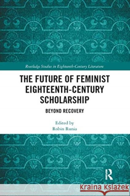 The Future of Feminist Eighteenth-Century Scholarship: Beyond Recovery Robin Runia 9780367667382 Routledge - książka