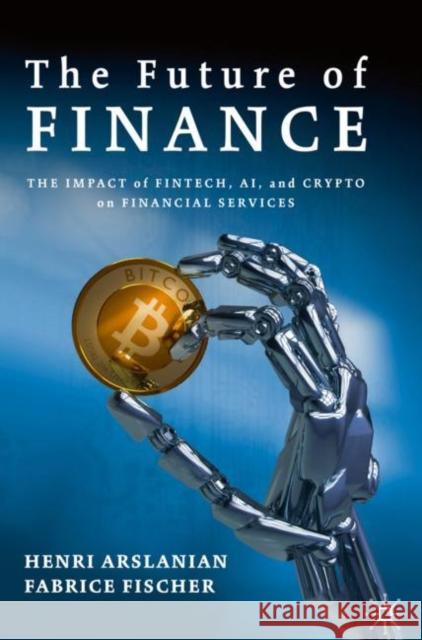 The Future of Finance: The Impact of Fintech, Ai, and Crypto on Financial Services Arslanian, Henri 9783030145323 Springer Nature Switzerland AG - książka