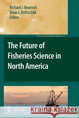The Future of Fisheries Science in North America Richard J. Beamish Brian J. Rothschild 9789048180929 Springer - książka