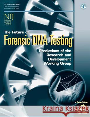 The Future of Forensic DNA Testing: Predictions of the Research and Development Working Group U. S. Department of Justice Office of Justice Programs National Institute of Justice 9781478268291 Createspace - książka