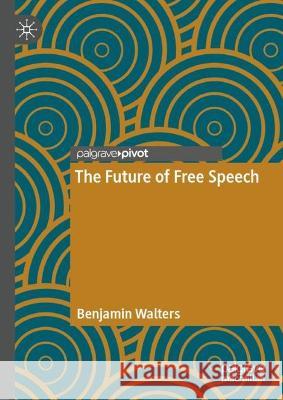 The Future of Free Speech Benjamin Walters 9783031413551 Springer Nature Switzerland - książka