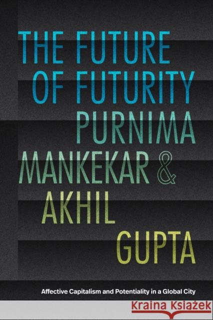The Future of Futurity: Affective Capitalism and Potentiality in a Global City Purnima Mankekar Akhil Gupta 9781478028321 Duke University Press - książka