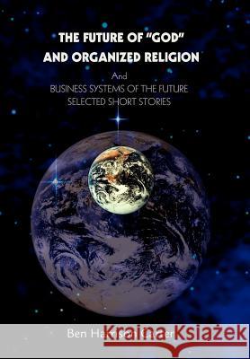 The Future of God and Organized Religion: Andbusiness Systems of the Futureselected Short Stories Carter, Ben Harrison 9780595659203 iUniverse - książka