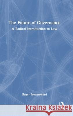 The Future of Governance: A Radical Introduction to Law Roger Brownsword 9781032831084 Routledge - książka