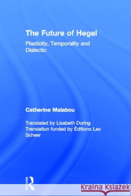 The Future of Hegel: Plasticity, Temporality and Dialectic Malabou, Catherine 9780415287203 Routledge - książka