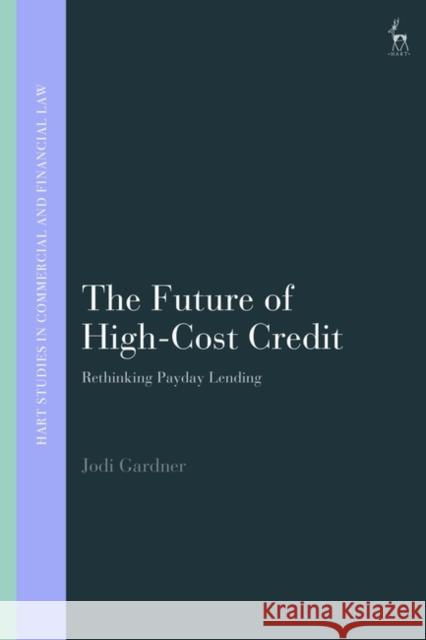 The Future of High-Cost Credit: Rethinking Payday Lending Jodi Gardner John Linarelli Teresa Rodr?guez de Las Heras Ballell 9781509961429 Hart Publishing - książka