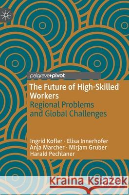 The Future of High-Skilled Workers: Regional Problems and Global Challenges Kofler, Ingrid 9783030428709 Palgrave Pivot - książka