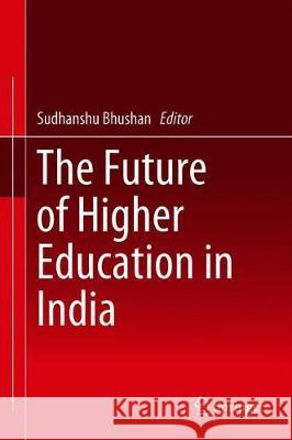 The Future of Higher Education in India Sudhanshu Bhushan 9789813290600 Springer - książka