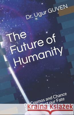 The Future of Humanity: Do Cosmos and Chance Really Affect our Fate? Dr Ugur Guven 9781657181144 Independently Published - książka