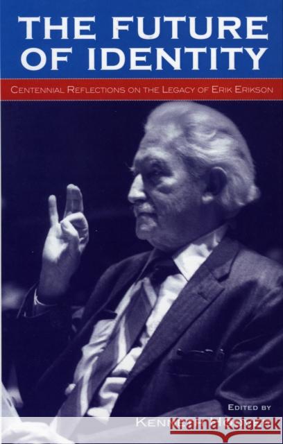 The Future of Identity: Centennial Reflections on the Legacy of Erik Erikson Hoover, Kenneth 9780739108024 Lexington Books - książka