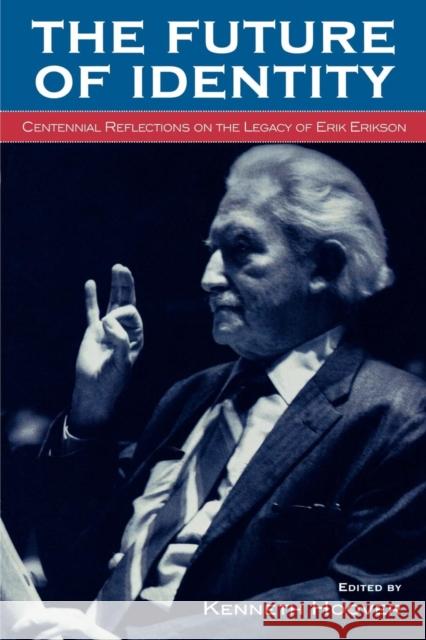 The Future of Identity: Centennial Reflections on the Legacy of Erik Erikson Hoover, Kenneth 9780739108031 Lexington Books - książka