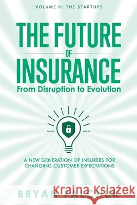 The Future of Insurance: From Disruption to Evolution: Volume II. The Startups Bryan Falchuk, Dan Reed 9798740373485 Independently Published - książka