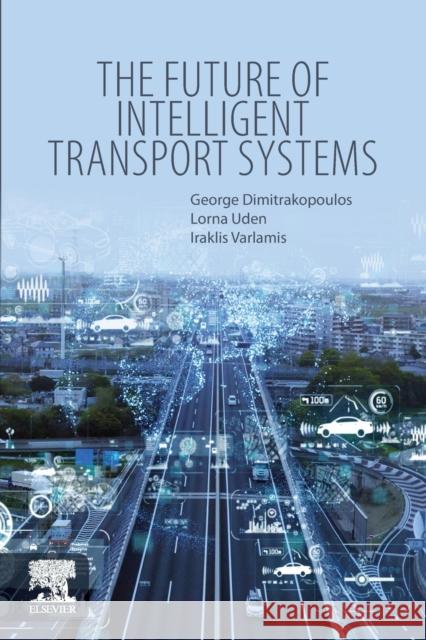 The Future of Intelligent Transport Systems Lorna Uden George J. Dimitrakopoulos Iraklis Varlamis 9780128182819 Elsevier - książka