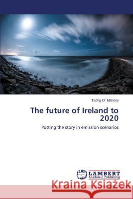 The Future of Ireland to 2020 O. Mahony Tadhg 9783659300004 LAP Lambert Academic Publishing - książka